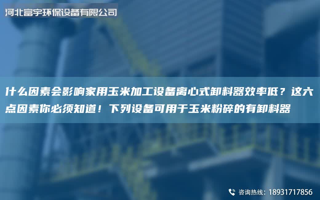 什么因素會影響家用玉米加工設備離心式卸料器效率低？這六點因素你必須知道！下列設備可用于玉米粉碎的有卸料器