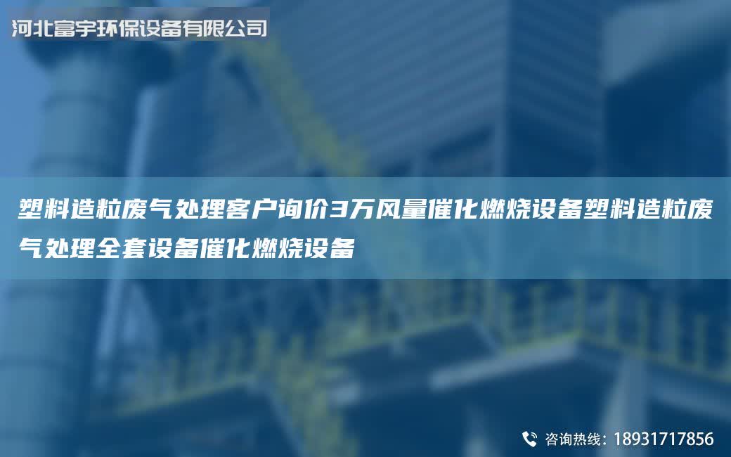 塑料造粒廢氣處理客戶詢價(jià)3萬(wàn)風(fēng)量催化燃燒設(shè)備塑料造粒廢氣處理全套設(shè)備催化燃燒設(shè)備