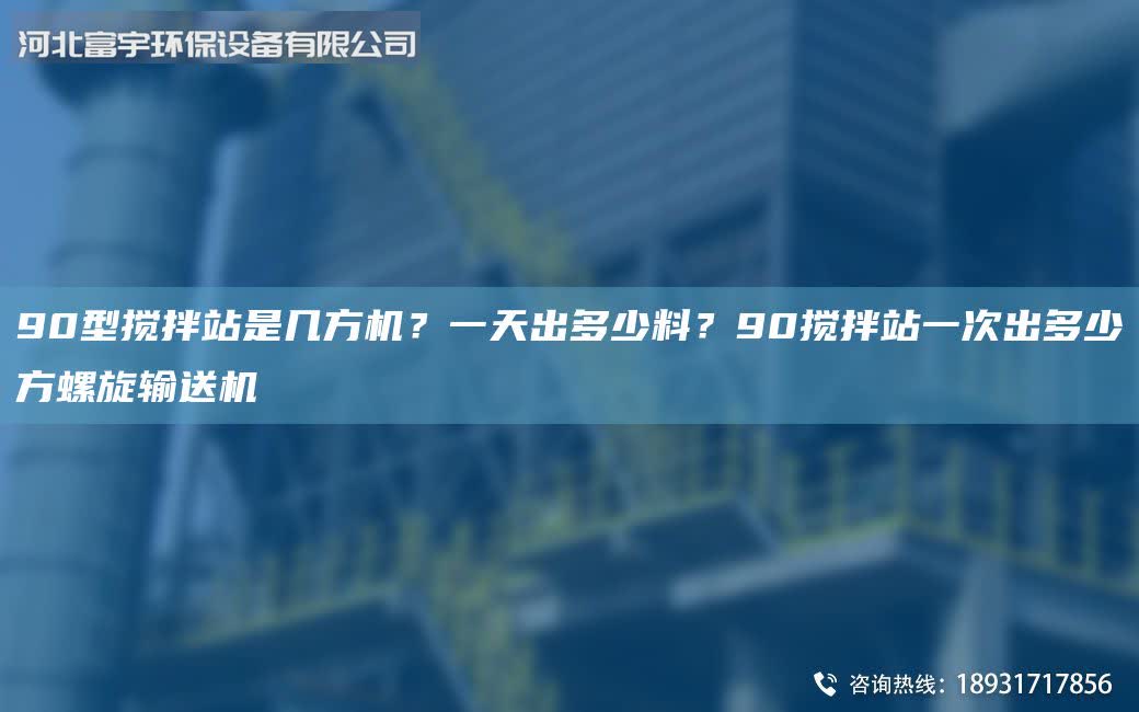 90型攪拌站是幾方機？一天出多少料？90攪拌站一次出多少方螺旋輸送機