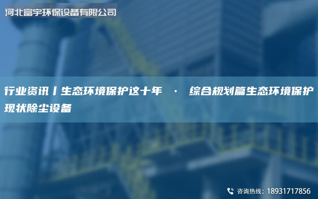 行業資訊丨生態環境保護這十年 ? 綜合規劃篇生態環境保護現狀除塵設備