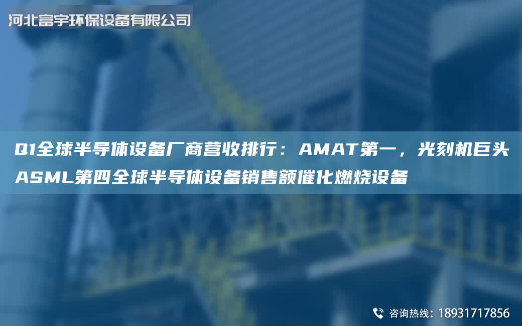 Q1全球半導體設備廠商營收排行：AMATDY，光刻機巨頭ASML第四全球半導體設備銷售額催化燃燒設備