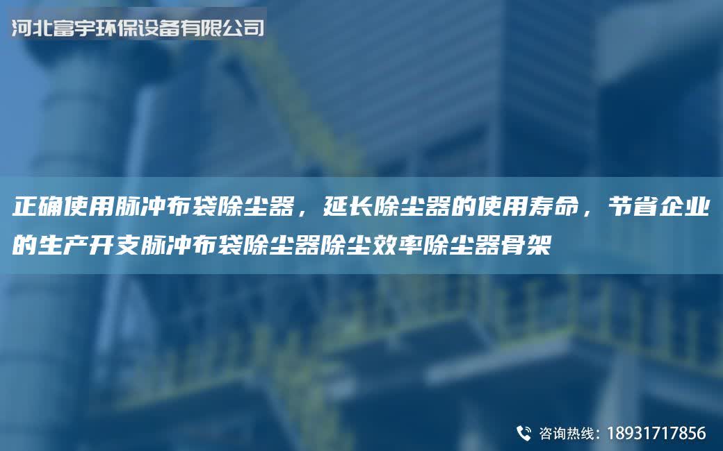 正確使用脈沖布袋除塵器，延長除塵器的使用壽命，節(jié)省企業(yè)的生產(chǎn)開支脈沖布袋除塵器除塵效率除塵器骨架