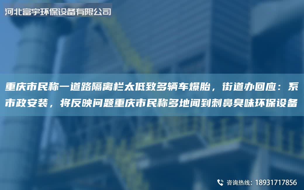 重慶市民稱一道路隔離欄太低致多輛車爆胎,街道辦回應:系市政安裝,將反映問題重慶市民稱多地聞到刺鼻臭味環保設備