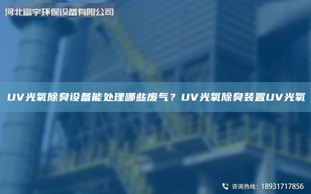 UV光氧除臭設(shè)備能處理哪些廢氣？UV光氧除臭裝置UV光氧