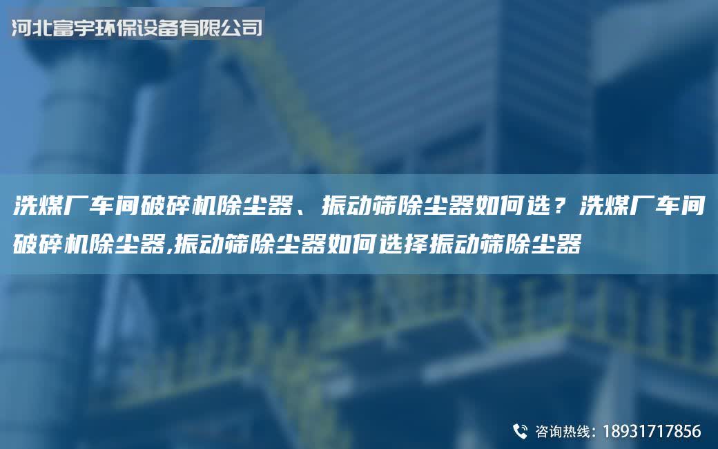 洗煤廠車間破碎機(jī)除塵器、振動(dòng)篩除塵器如何選?洗煤廠車間破碎機(jī)除塵器,振動(dòng)篩除塵器如何選擇振動(dòng)篩除塵器