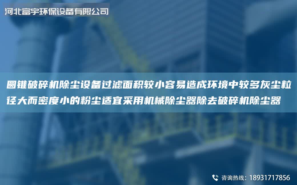 圓錐破碎機除塵設備過濾面積較小容易造成環境中較多灰塵粒徑大而密度小的粉塵適宜采用機械除塵器除去破碎機除塵器