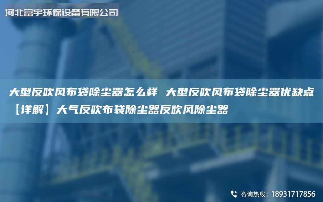 大型反吹風布袋除塵器怎么樣 大型反吹風布袋除塵器優缺點【詳解】大氣反吹布袋除塵器反吹風除塵器
