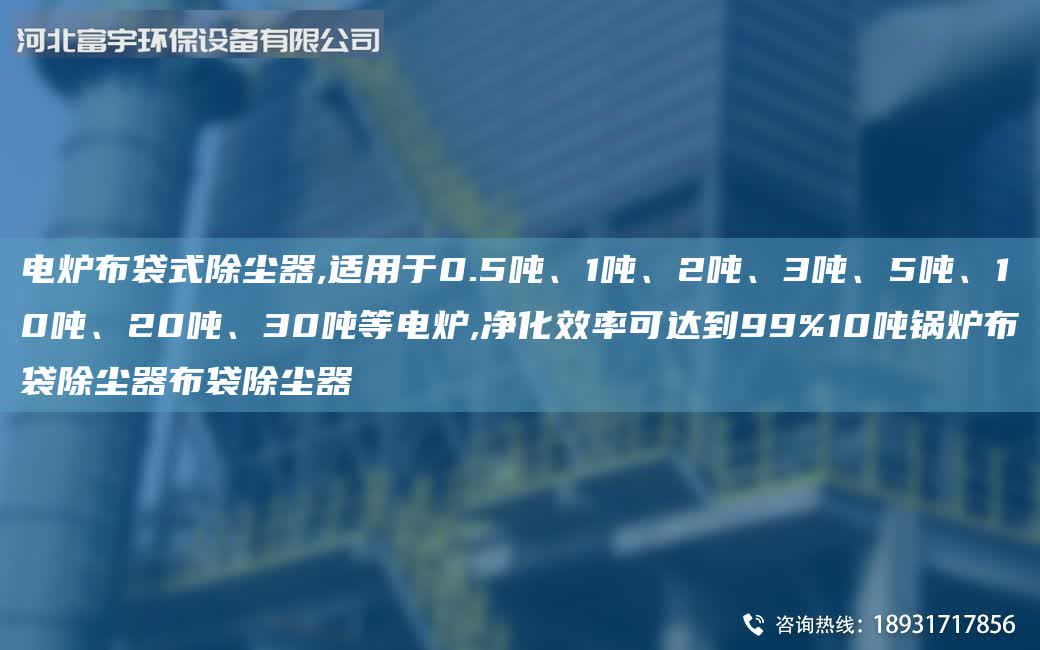 電爐布袋式除塵器,適用于0.5噸、1噸、2噸、3噸、5噸、10噸、20噸、30噸等電爐,凈化效率可達到99%10噸鍋爐布袋除塵器布袋除塵器