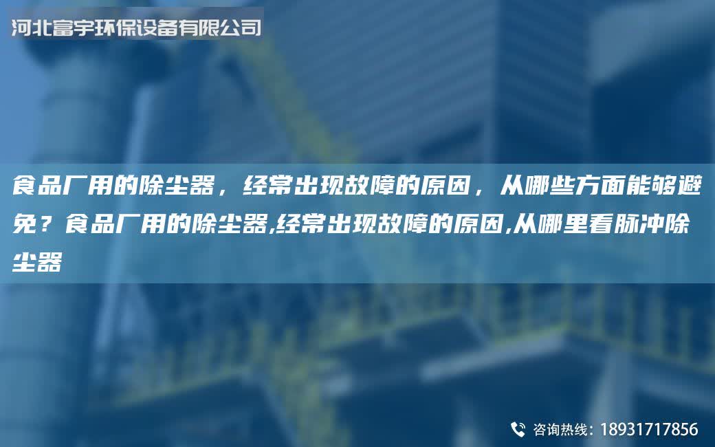 食品廠用的除塵器，經常出現故障的原因，從哪些方面能夠避免？食品廠用的除塵器,經常出現故障的原因,從哪里看脈沖除塵器