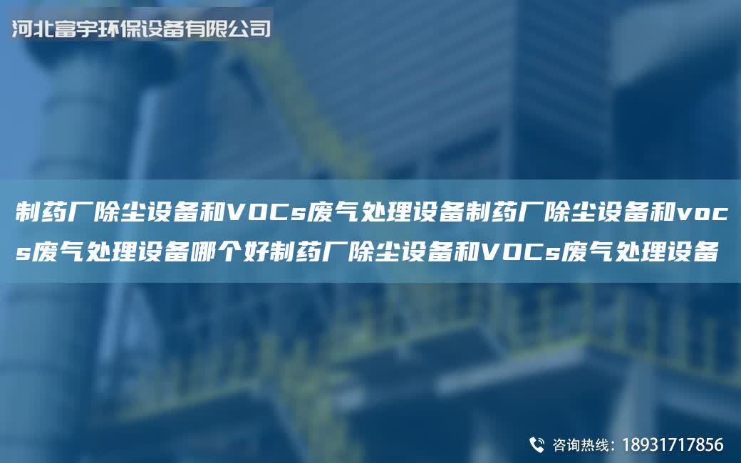 制藥廠除塵設備和VOCs廢氣處理設備制藥廠除塵設備和vocs廢氣處理設備哪個好制藥廠除塵設備和VOCs廢氣處理設備