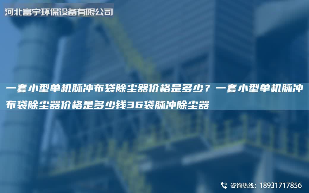 一套小型單機脈沖布袋除塵器價格是多少?一套小型單機脈沖布袋除塵器價格是多少錢36袋脈沖除塵器