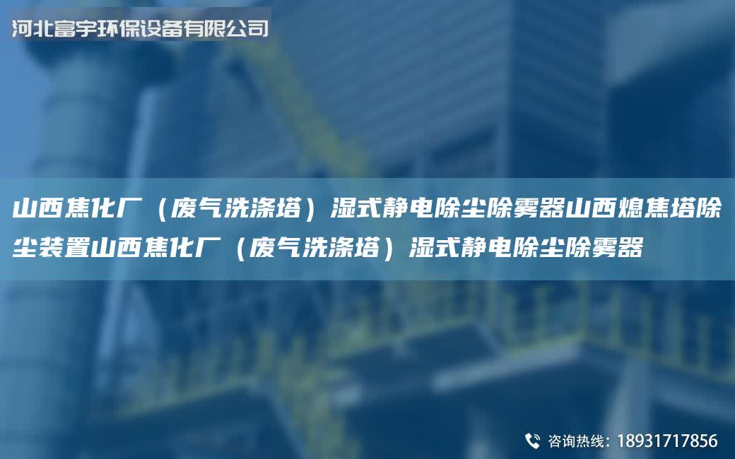 山西焦化廠(廢氣洗滌塔)濕式靜電除塵除霧器山西熄焦塔除塵裝置山西焦化廠(廢氣洗滌塔)濕式靜電除塵除霧器