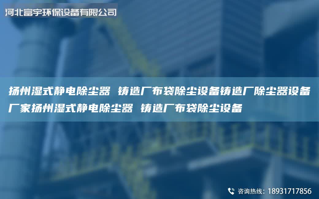 揚州濕式靜電除塵器 鑄造廠布袋除塵設備鑄造廠除塵器設備廠家揚州濕式靜電除塵器 鑄造廠布袋除塵設備