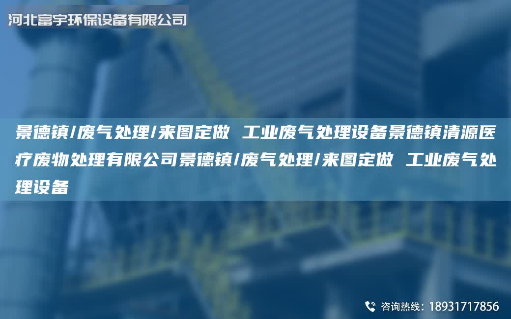 景德鎮(zhèn)/廢氣處理/來圖定做 工業(yè)廢氣處理設(shè)備景德鎮(zhèn)清源醫(yī)療廢物處理有限公司景德鎮(zhèn)/廢氣處理/來圖定做 工業(yè)廢氣處理設(shè)備