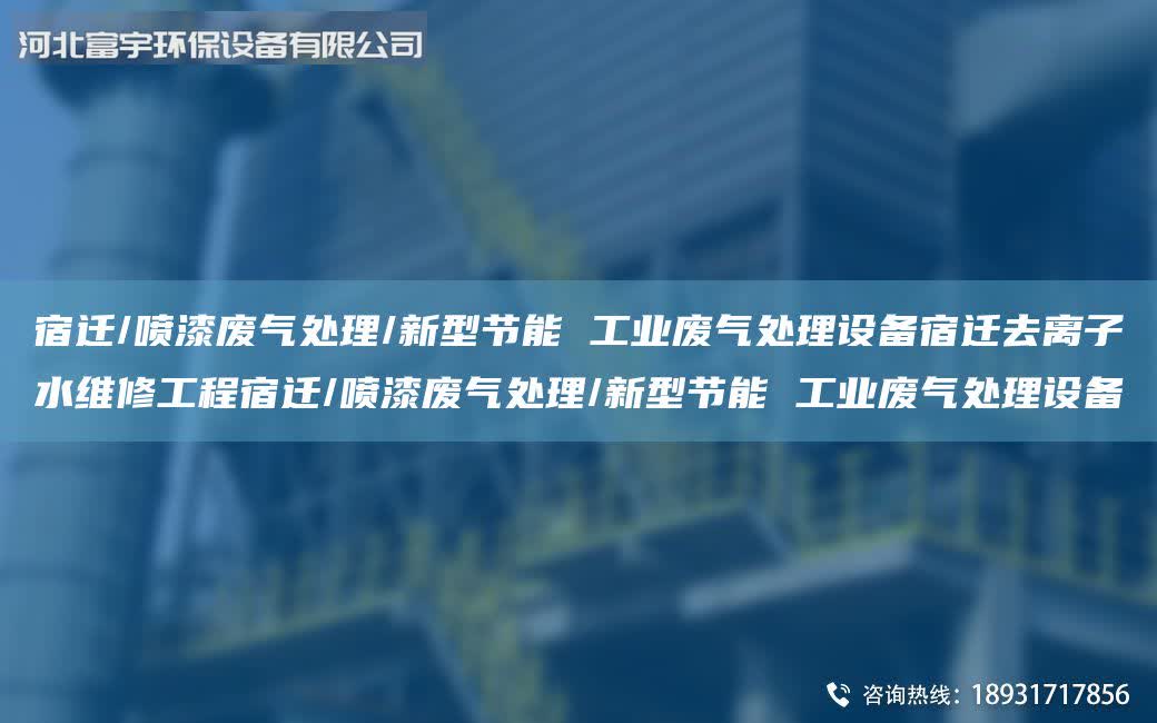 宿遷/噴漆廢氣處理/新型節能 工業廢氣處理設備宿遷去離子水維修工程宿遷/噴漆廢氣處理/新型節能 工業廢氣處理設備