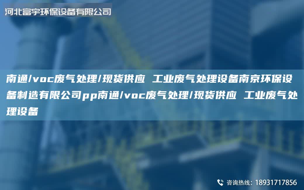 南通/voc廢氣處理/現(xiàn)貨供應(yīng) 工業(yè)廢氣處理設(shè)備南京環(huán)保設(shè)備制造有限公司pp南通/voc廢氣處理/現(xiàn)貨供應(yīng) 工業(yè)廢氣處理設(shè)備