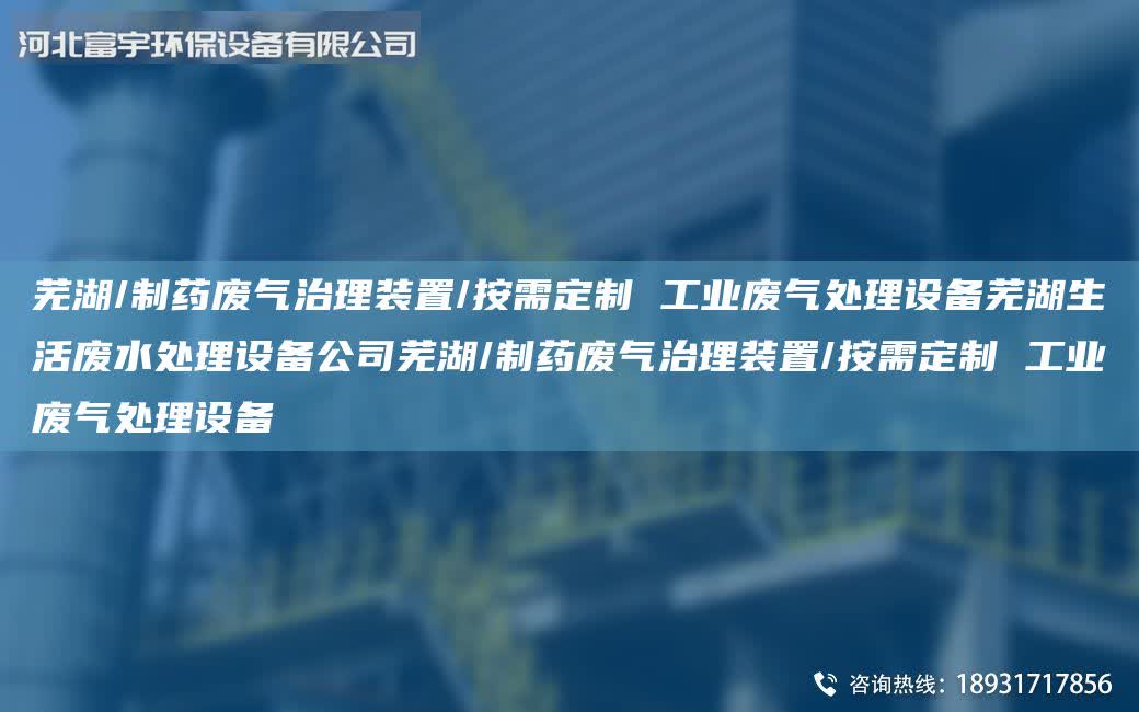 蕪湖/制藥廢氣治理裝置/按需定制 工業廢氣處理設備蕪湖生活廢水處理設備公司蕪湖/制藥廢氣治理裝置/按需定制 工業廢氣處理設備