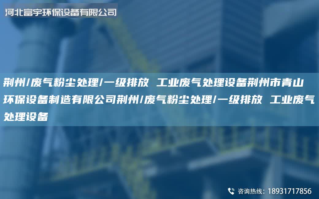 荊州/廢氣粉塵處理/一級排放 工業廢氣處理設備荊州市青山環保設備制造有限公司荊州/廢氣粉塵處理/一級排放 工業廢氣處理設備