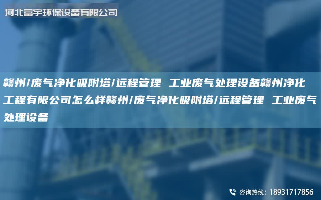 贛州/廢氣凈化吸附塔/遠程管理 工業廢氣處理設備贛州凈化工程有限公司怎么樣贛州/廢氣凈化吸附塔/遠程管理 工業廢氣處理設備