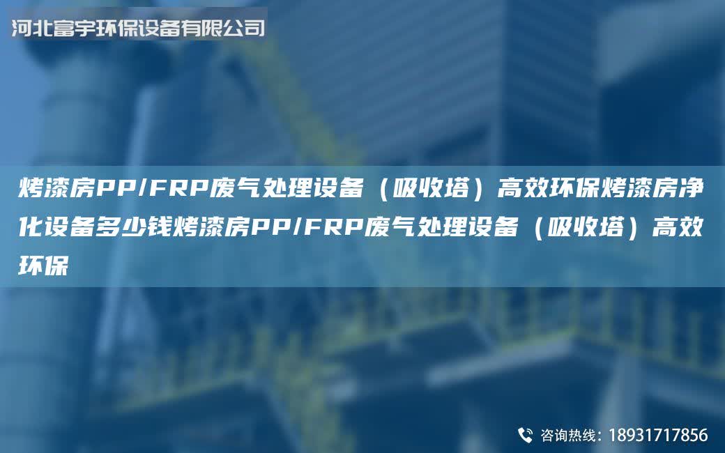 烤漆房PP/FRP廢氣處理設備（吸收塔）高效環?？酒岱績艋O備多少錢烤漆房PP/FRP廢氣處理設備（吸收塔）高效環保