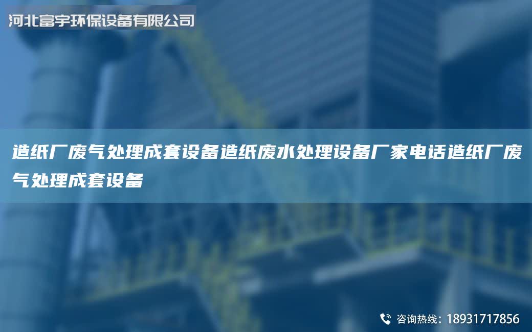 造紙廠廢氣處理成套設(shè)備造紙廢水處理設(shè)備廠家電話造紙廠廢氣處理成套設(shè)備