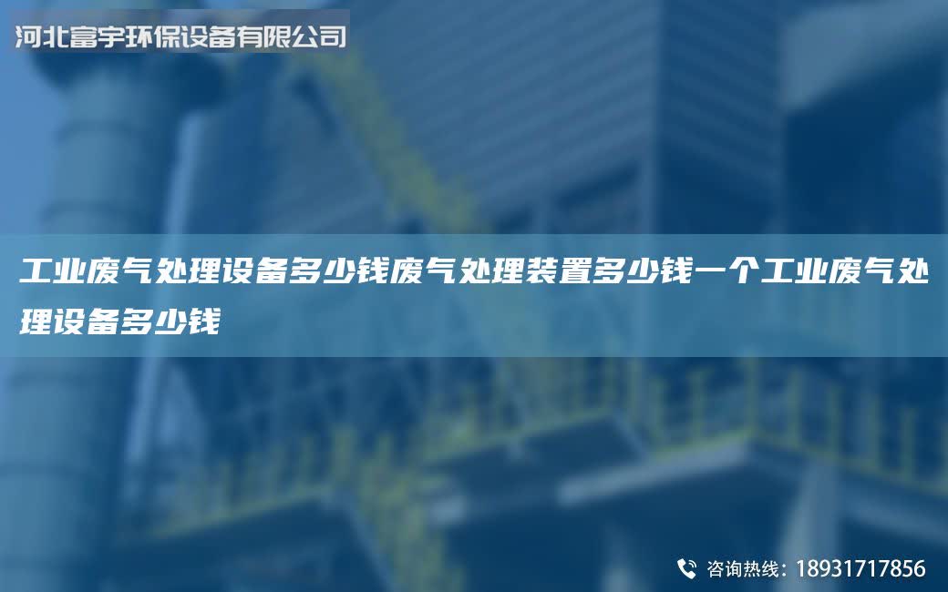 工業廢氣處理設備多少錢廢氣處理裝置多少錢一個工業廢氣處理設備多少錢