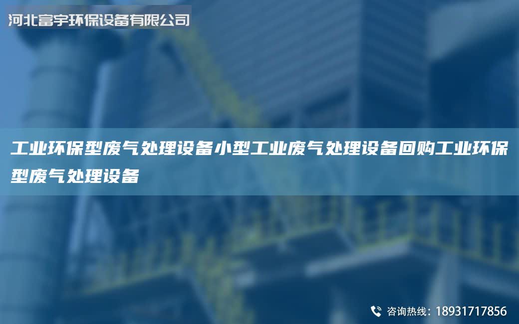 工業環保型廢氣處理設備小型工業廢氣處理設備回購工業環保型廢氣處理設備