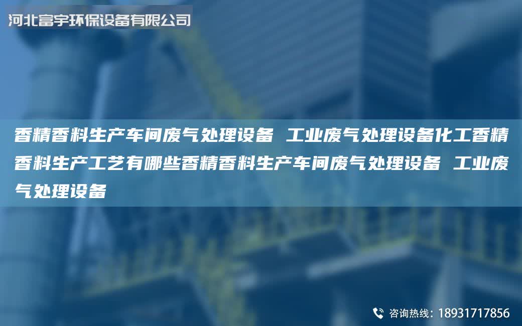 香精香料生產車間廢氣處理設備 工業廢氣處理設備化工香精香料生產工藝有哪些香精香料生產車間廢氣處理設備 工業廢氣處理設備