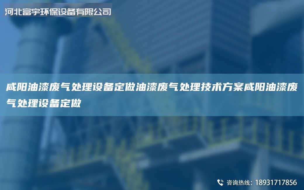 咸陽油漆廢氣處理設備定做油漆廢氣處理技術方案咸陽油漆廢氣處理設備定做