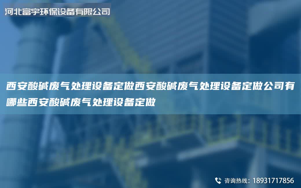 西安酸堿廢氣處理設備定做西安酸堿廢氣處理設備定做公司有哪些西安酸堿廢氣處理設備定做
