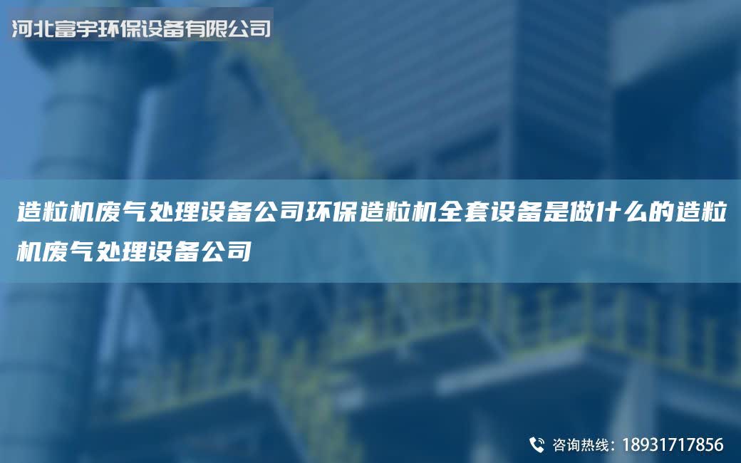 造粒機廢氣處理設備公司環保造粒機全套設備是做什么的造粒機廢氣處理設備公司