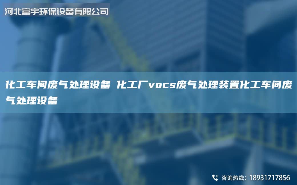 化工車間廢氣處理設備?化工廠vocs廢氣處理裝置化工車間廢氣處理設備?