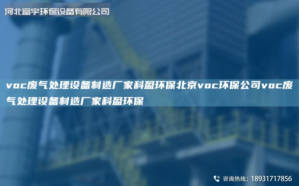 voc廢氣處理設(shè)備制造廠家科盈環(huán)保北京voc環(huán)保公司voc廢氣處理設(shè)備制造廠家科盈環(huán)保