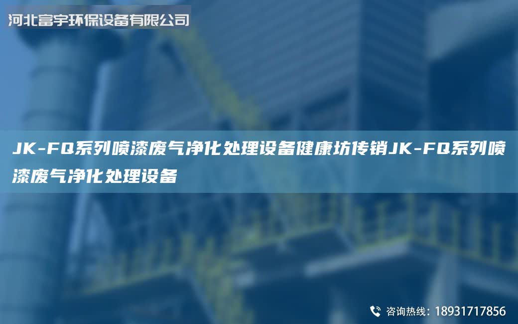 JK-FQ系列噴漆廢氣凈化處理設備健康坊傳銷JK-FQ系列噴漆廢氣凈化處理設備
