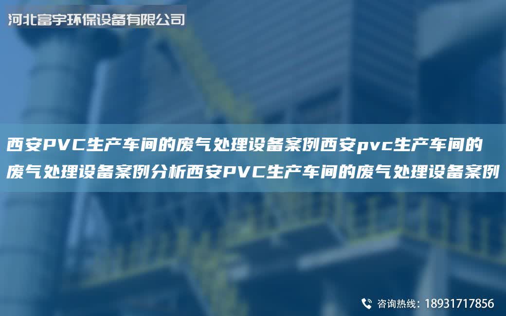 西安PVC生產車間的廢氣處理設備案例西安pvc生產車間的廢氣處理設備案例分析西安PVC生產車間的廢氣處理設備案例