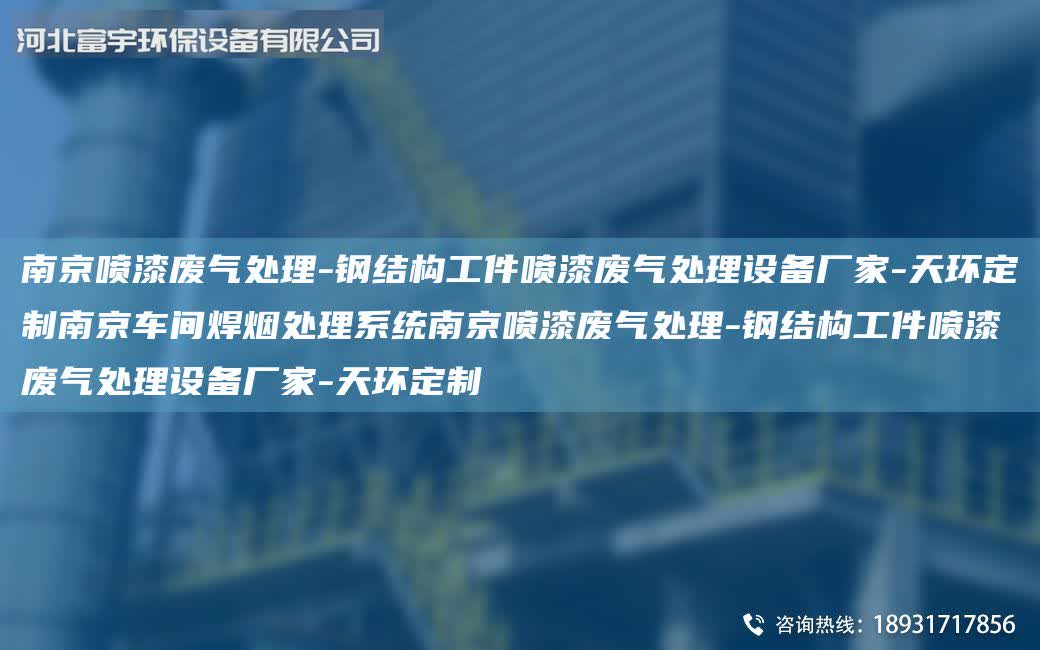南京噴漆廢氣處理-鋼結(jié)構(gòu)工件噴漆廢氣處理設(shè)備廠家-天環(huán)定制南京車間焊煙處理系統(tǒng)南京噴漆廢氣處理-鋼結(jié)構(gòu)工件噴漆廢氣處理設(shè)備廠家-天環(huán)定制