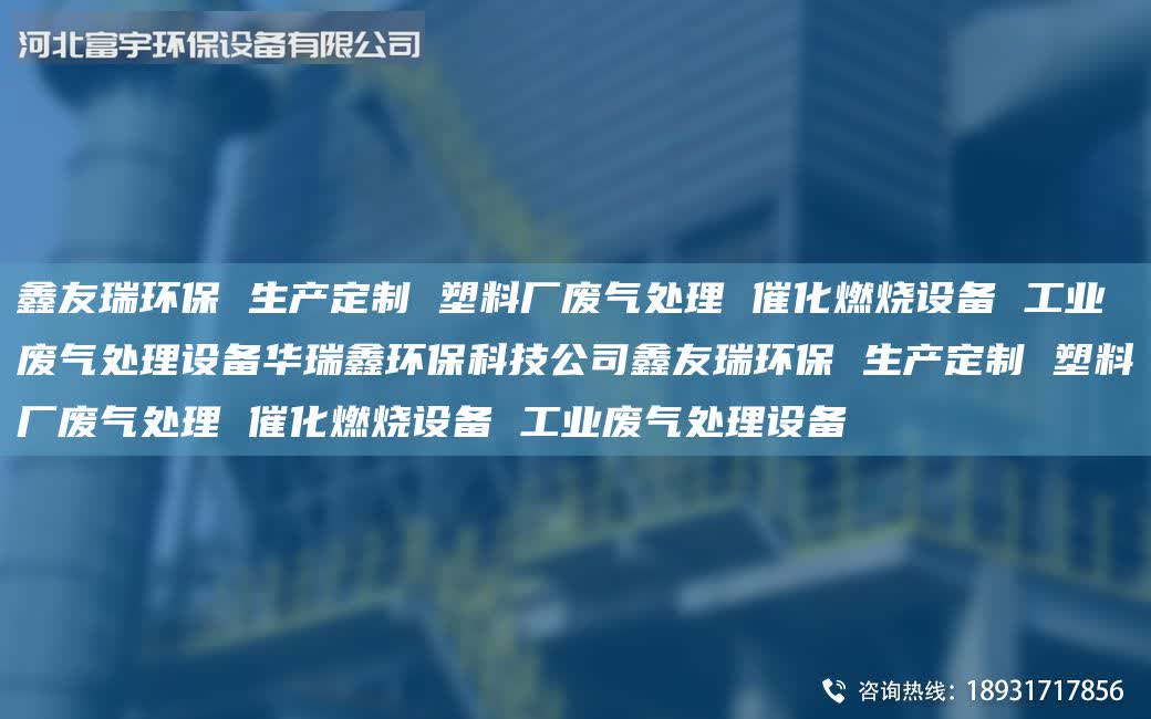 富宇環保 生產定制 塑料廠廢氣處理 催化燃燒設備 工業廢氣處理設備華瑞鑫環保科技公司富宇環保 生產定制 塑料廠廢氣處理 催化燃燒設備 工業廢氣處理設備