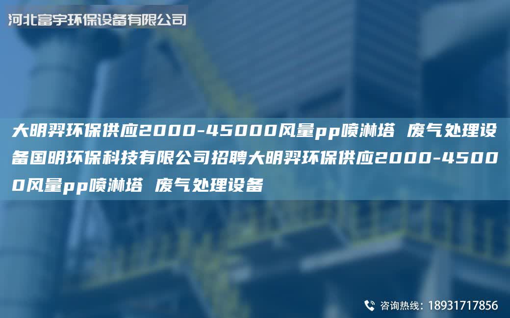 富宇環(huán)保供應(yīng)2000-45000風(fēng)量pp噴淋塔 廢氣處理設(shè)備G明環(huán)保科技有限公司招聘富宇環(huán)保供應(yīng)2000-45000風(fēng)量pp噴淋塔 廢氣處理設(shè)備