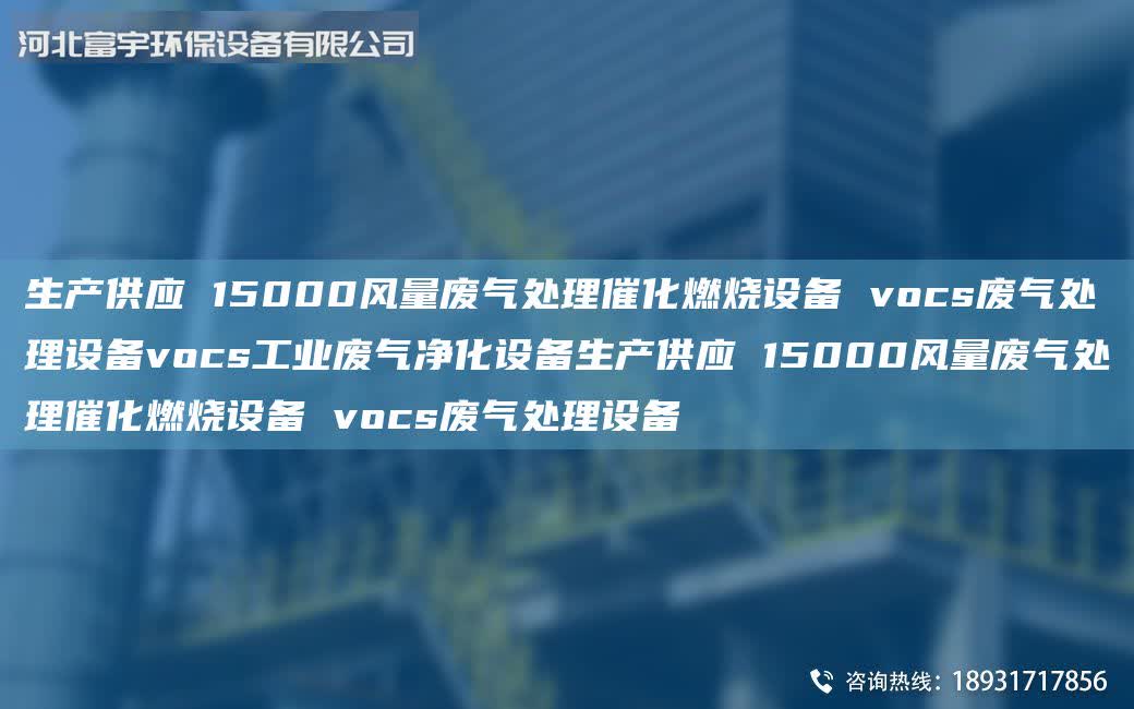 生產供應 15000風量廢氣處理催化燃燒設備 vocs廢氣處理設備vocs工業廢氣凈化設備生產供應 15000風量廢氣處理催化燃燒設備 vocs廢氣處理設備