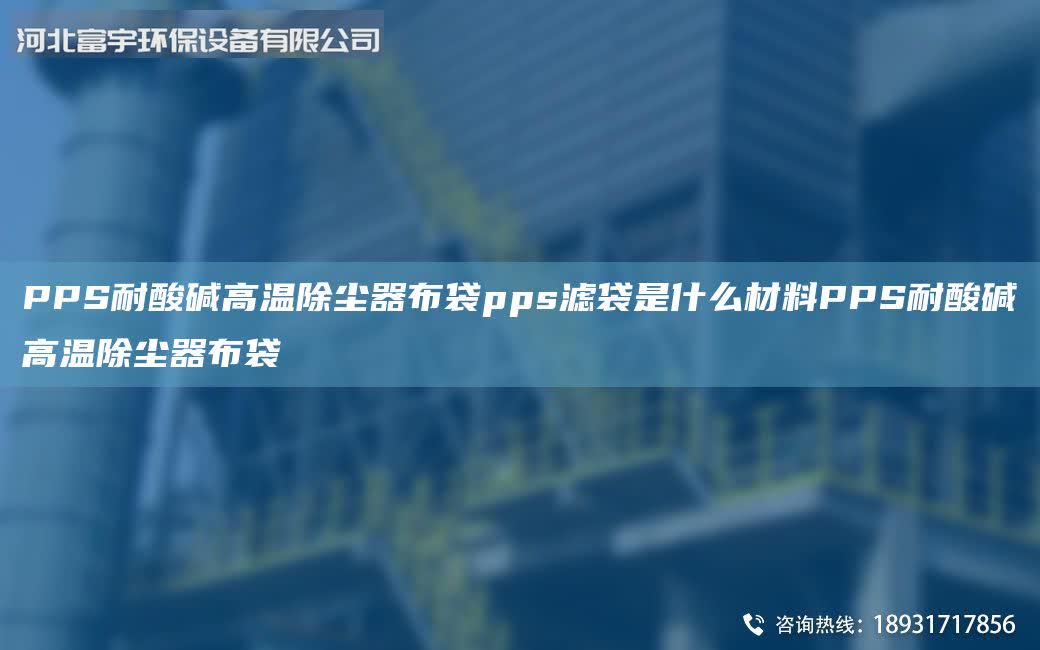 PPS耐酸堿高溫除塵器布袋pps濾袋是什么材料PPS耐酸堿高溫除塵器布袋