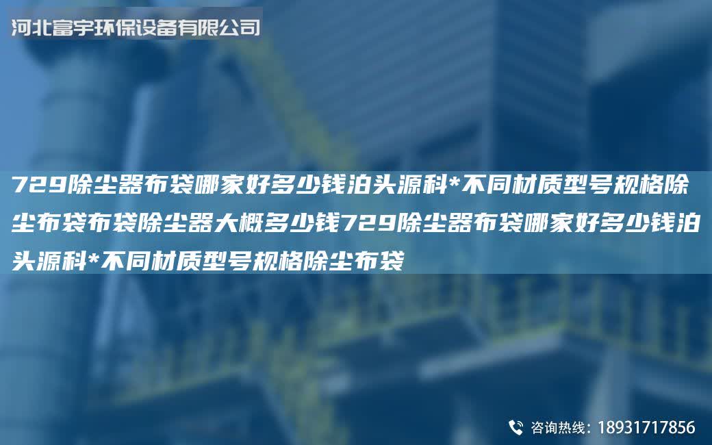 729除塵器布袋哪家好多少錢泊頭源科*不同材質(zhì)型號(hào)規(guī)格除塵布袋布袋除塵器大概多少錢729除塵器布袋哪家好多少錢泊頭源科*不同材質(zhì)型號(hào)規(guī)格除塵布袋