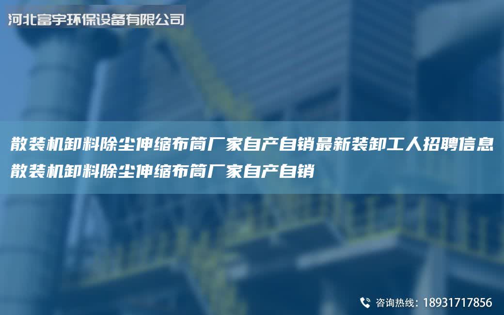 散裝機卸料除塵伸縮布筒廠家自產自銷最新裝卸工人招聘信息散裝機卸料除塵伸縮布筒廠家自產自銷