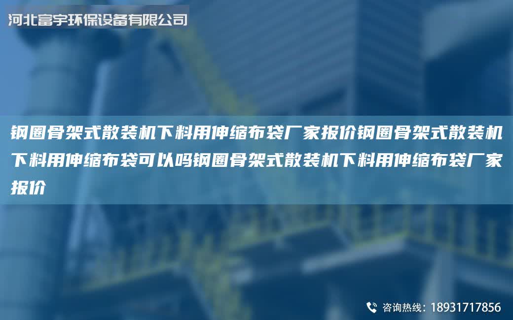 鋼圈骨架式散裝機(jī)下料用伸縮布袋廠家報(bào)價(jià)鋼圈骨架式散裝機(jī)下料用伸縮布袋可以嗎鋼圈骨架式散裝機(jī)下料用伸縮布袋廠家報(bào)價(jià)
