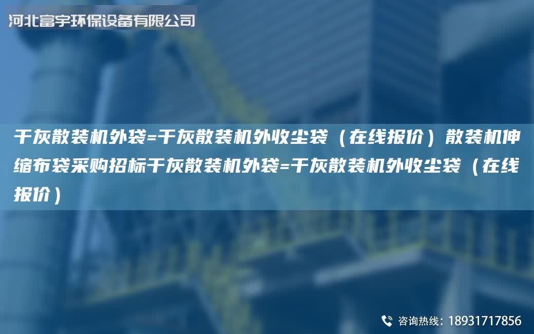 干灰散裝機外袋=干灰散裝機外收塵袋（在線報價）散裝機伸縮布袋采購招標干灰散裝機外袋=干灰散裝機外收塵袋（在線報價）