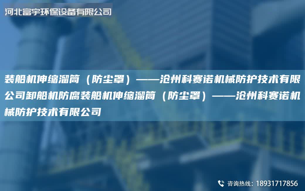裝船機伸縮溜筒(防塵罩)——滄州科賽諾機械防護技術有限公司卸船機防腐裝船機伸縮溜筒(防塵罩)——滄州科賽諾機械防護技術有限公司