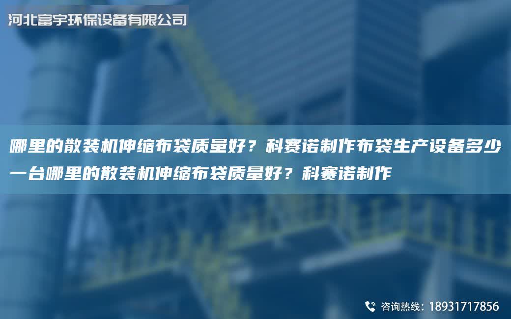 哪里的散裝機伸縮布袋質量好？科賽諾制作布袋生產設備多少一臺哪里的散裝機伸縮布袋質量好？科賽諾制作