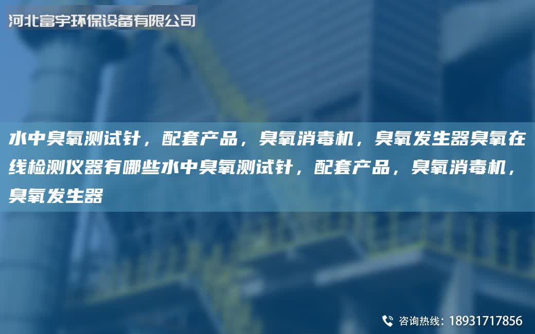 水中臭氧測試針，配套產品，臭氧消毒機，臭氧發生器臭氧在線檢測儀器有哪些水中臭氧測試針，配套產品，臭氧消毒機，臭氧發生器