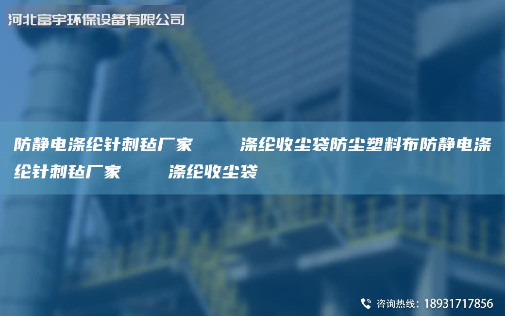 防靜電滌綸針刺氈廠家    滌綸收塵袋防塵塑料布防靜電滌綸針刺氈廠家    滌綸收塵袋