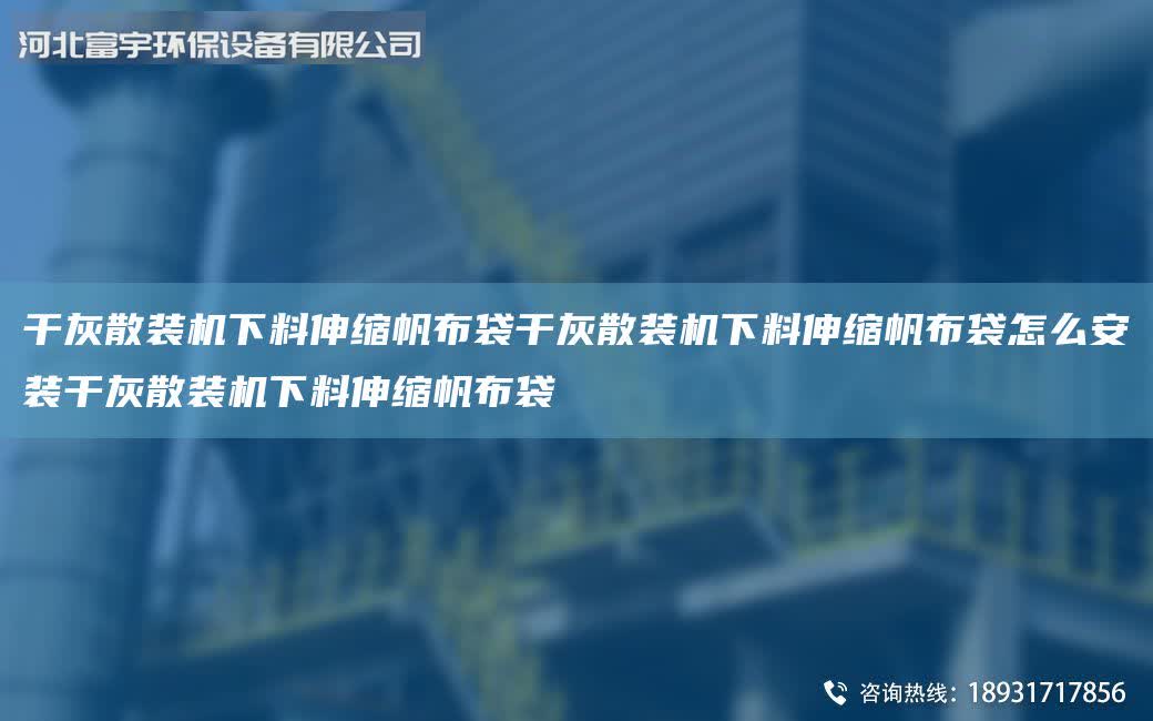 干灰散裝機下料伸縮帆布袋干灰散裝機下料伸縮帆布袋怎么安裝干灰散裝機下料伸縮帆布袋