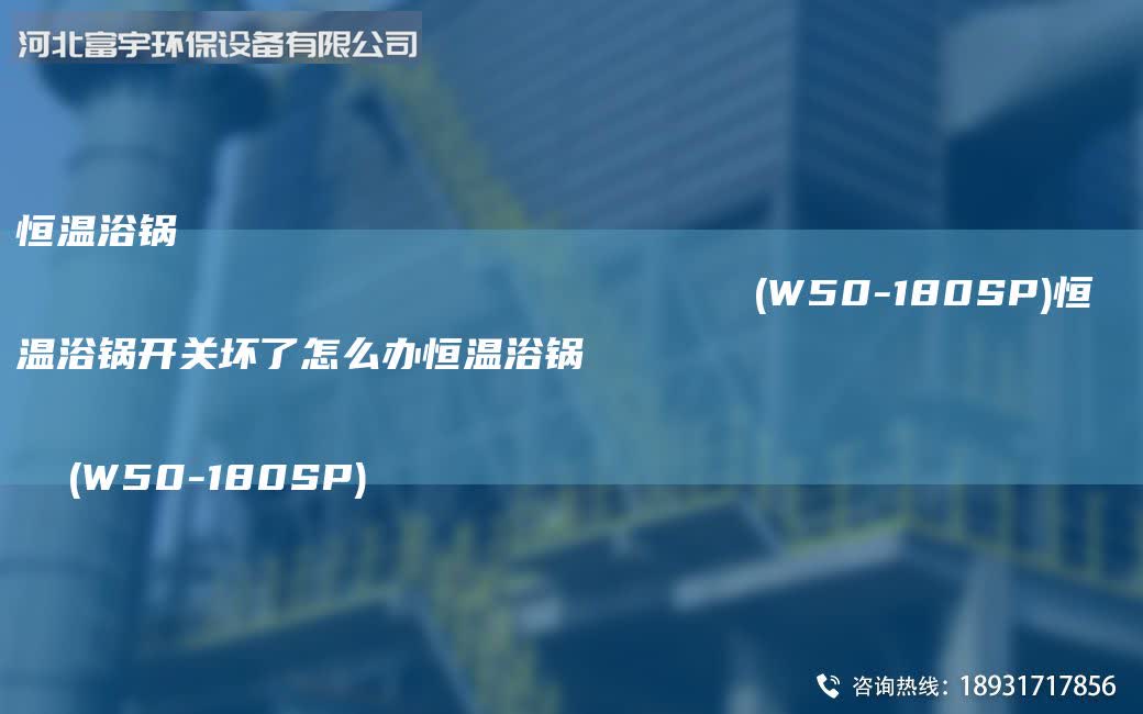 恒溫浴鍋                                                                (W50-180SP)恒溫浴鍋開關壞了怎么辦恒溫浴鍋                                                                (W50-180SP)